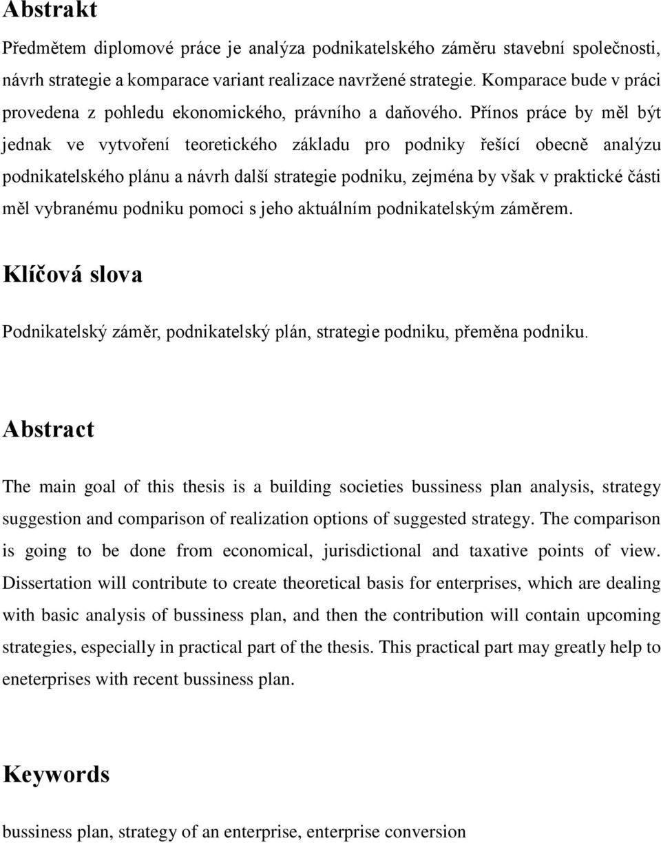Přínos práce by měl být jednak ve vytvoření teoretického základu pro podniky řešící obecně analýzu podnikatelského plánu a návrh další strategie podniku, zejména by však v praktické části měl