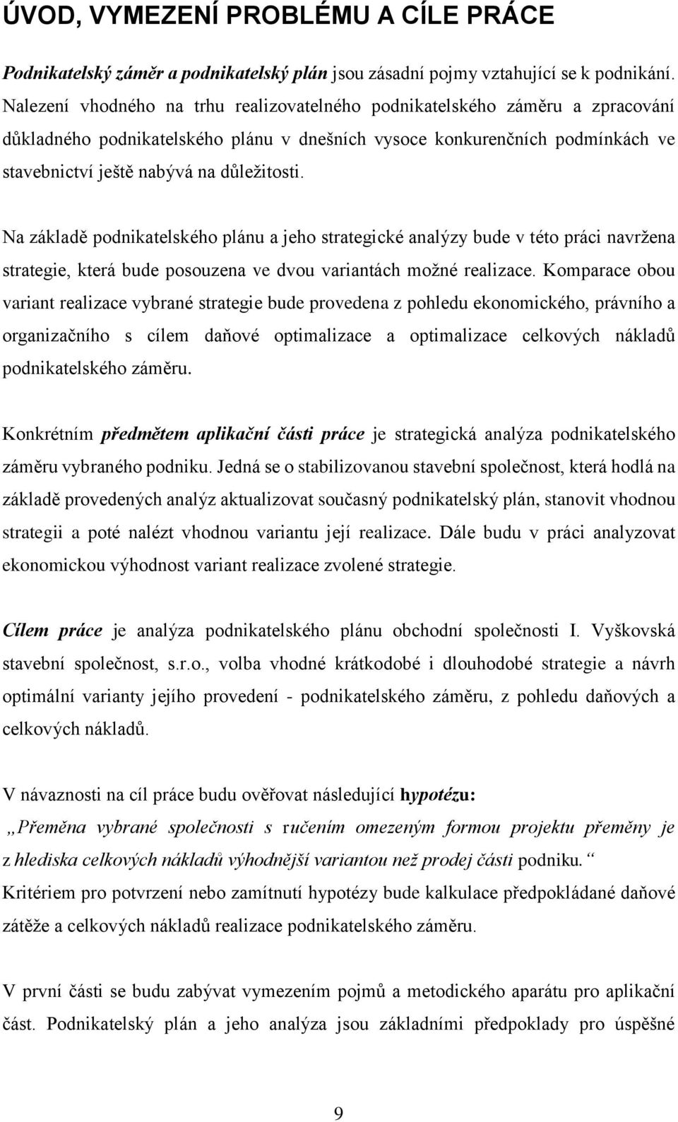 Na základě podnikatelského plánu a jeho strategické analýzy bude v této práci navržena strategie, která bude posouzena ve dvou variantách možné realizace.