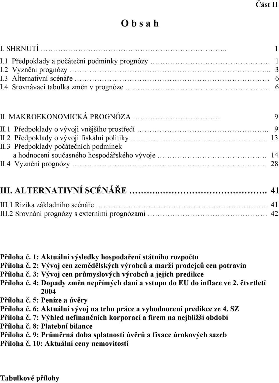 3 Předpoklady počátečních podmínek a hodnocení současného hospodářského vývoje.. 14 II.4 Vyznění prognózy 28 III. ALTERNATIVNÍ SCÉNÁŘE... 41 III.1 Rizika základního scénáře 41 III.