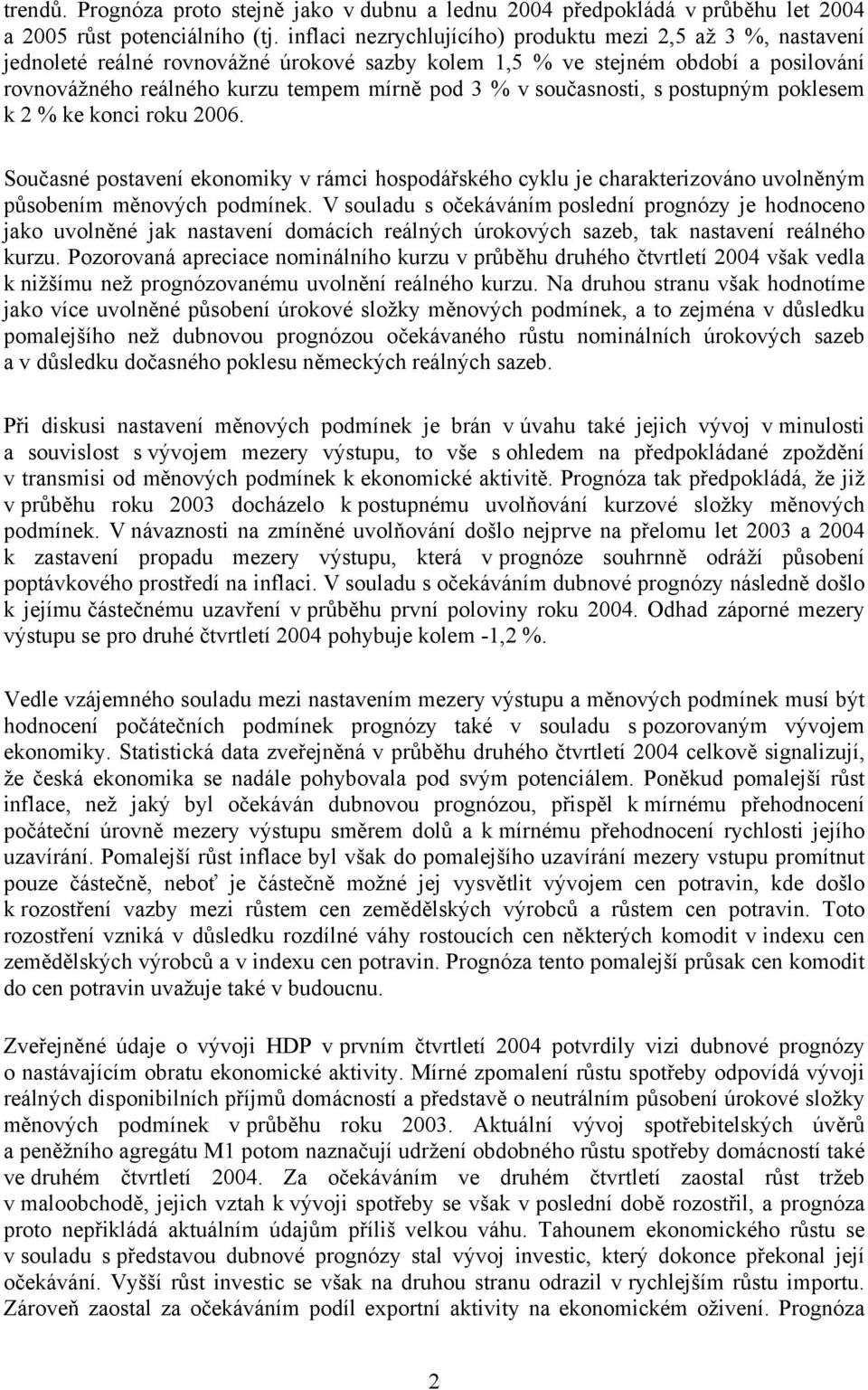 současnosti, s postupným poklesem k 2 % ke konci roku 2006. Současné postavení ekonomiky v rámci hospodářského cyklu je charakterizováno uvolněným působením měnových podmínek.