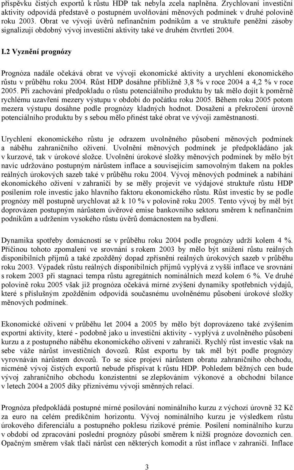 2 Vyznění prognózy Prognóza nadále očekává obrat ve vývoji ekonomické aktivity a urychlení ekonomického růstu v průběhu roku 2004. Růst HDP dosáhne přibližně 3,8 % v roce 2004 a 4,2 % v roce 2005.