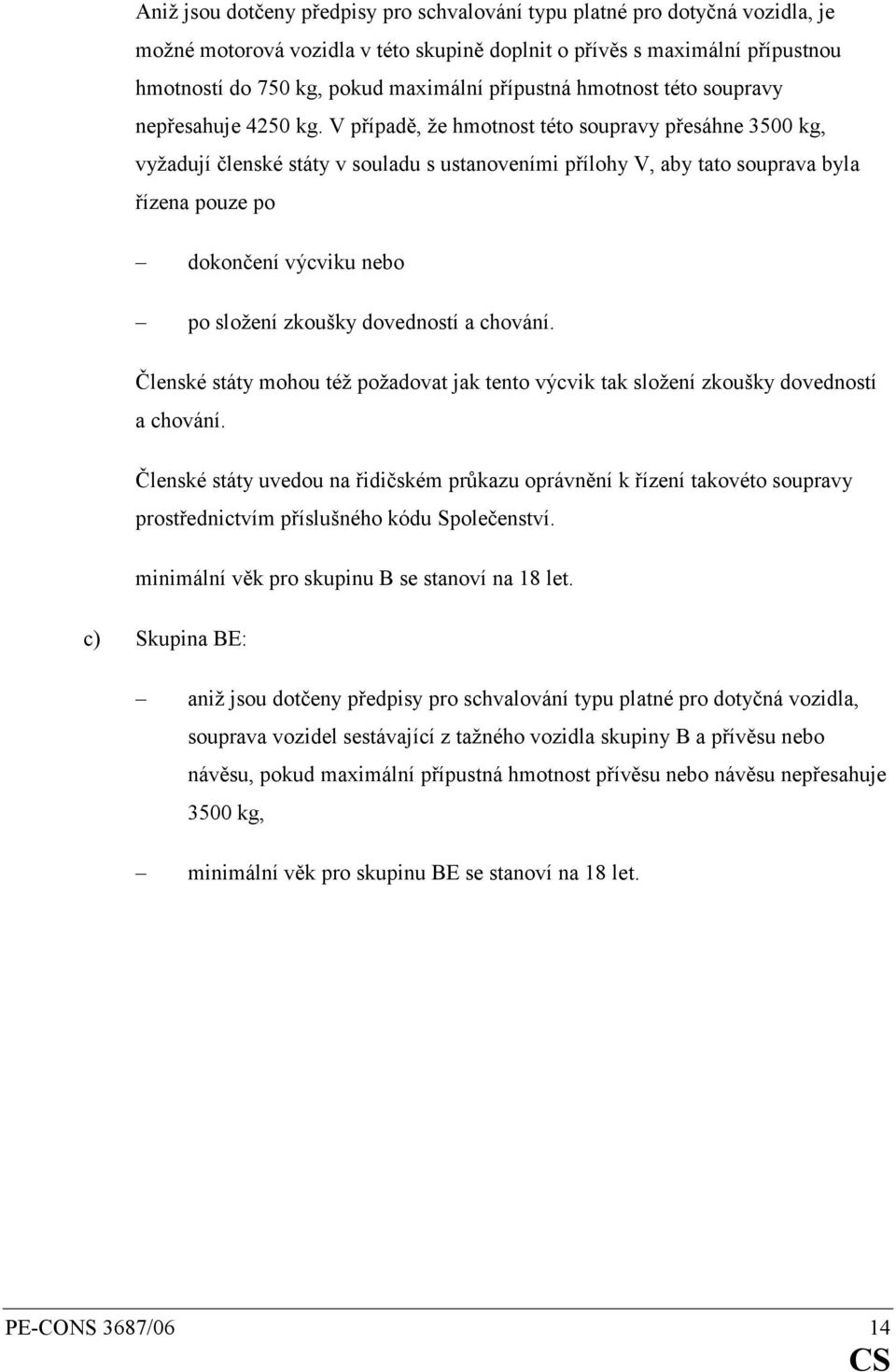 V případě, že hmotnost této soupravy přesáhne 3500 kg, vyžadují členské státy v souladu s ustanoveními přílohy V, aby tato souprava byla řízena pouze po dokončení výcviku nebo po složení zkoušky