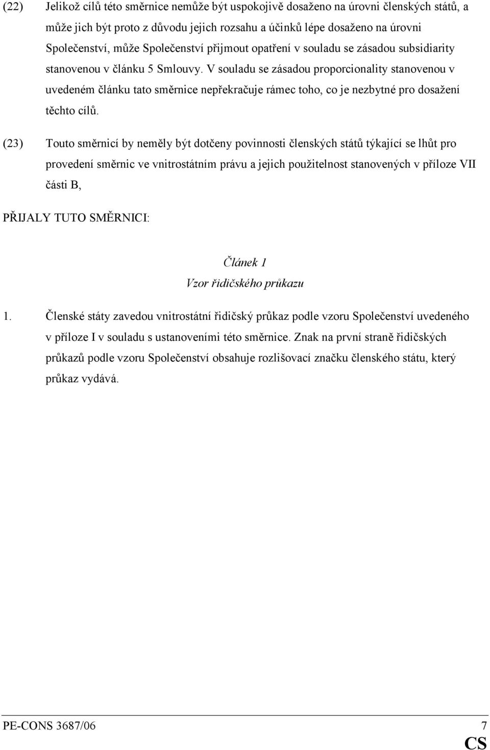 V souladu se zásadou proporcionality stanovenou v uvedeném článku tato směrnice nepřekračuje rámec toho, co je nezbytné pro dosažení těchto cílů.