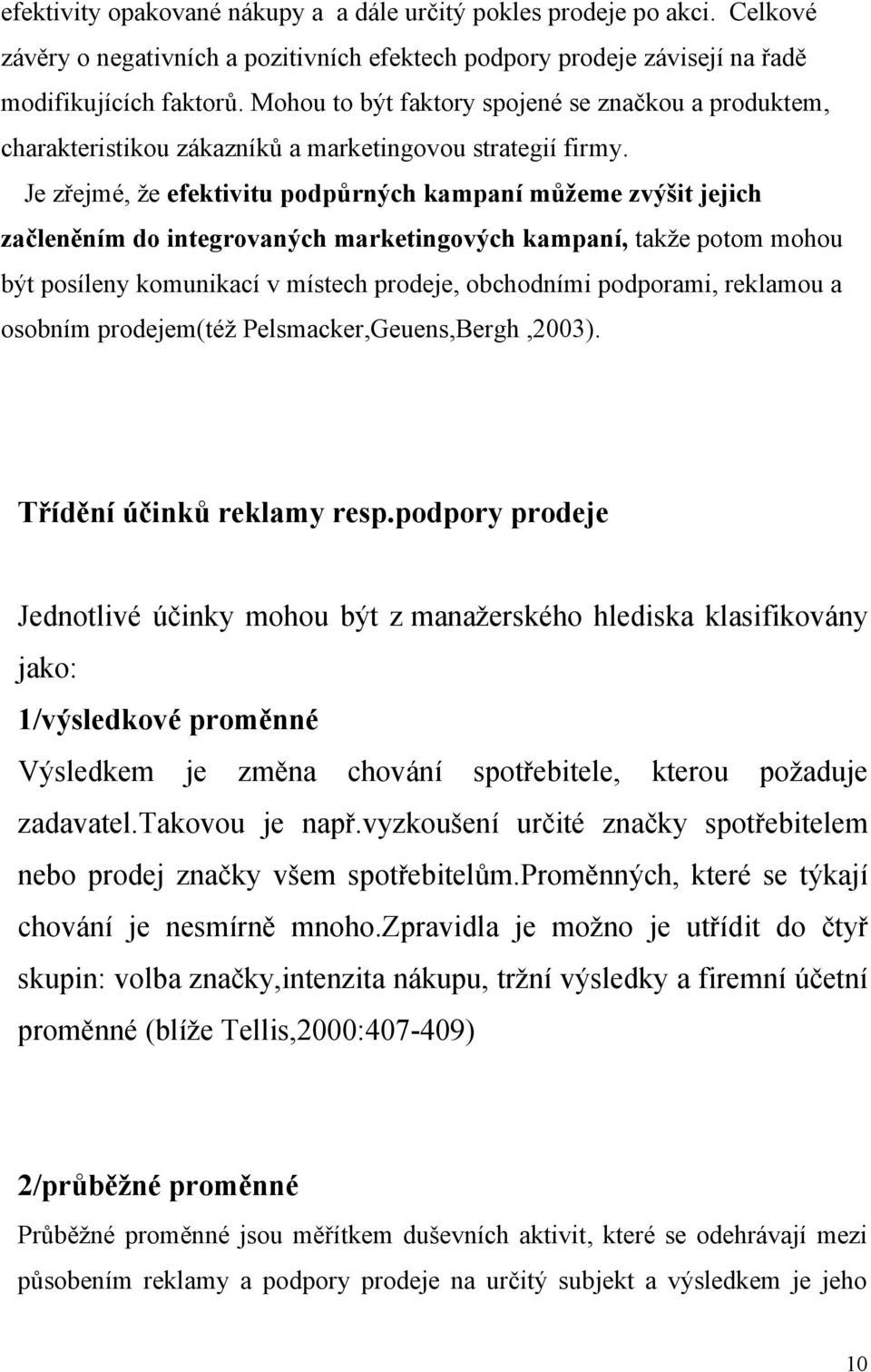 Je zřejmé, že efektivitu podpůrných kampaní můžeme zvýšit jejich začleněním do integrovaných marketingových kampaní, takže potom mohou být posíleny komunikací v místech prodeje, obchodními podporami,