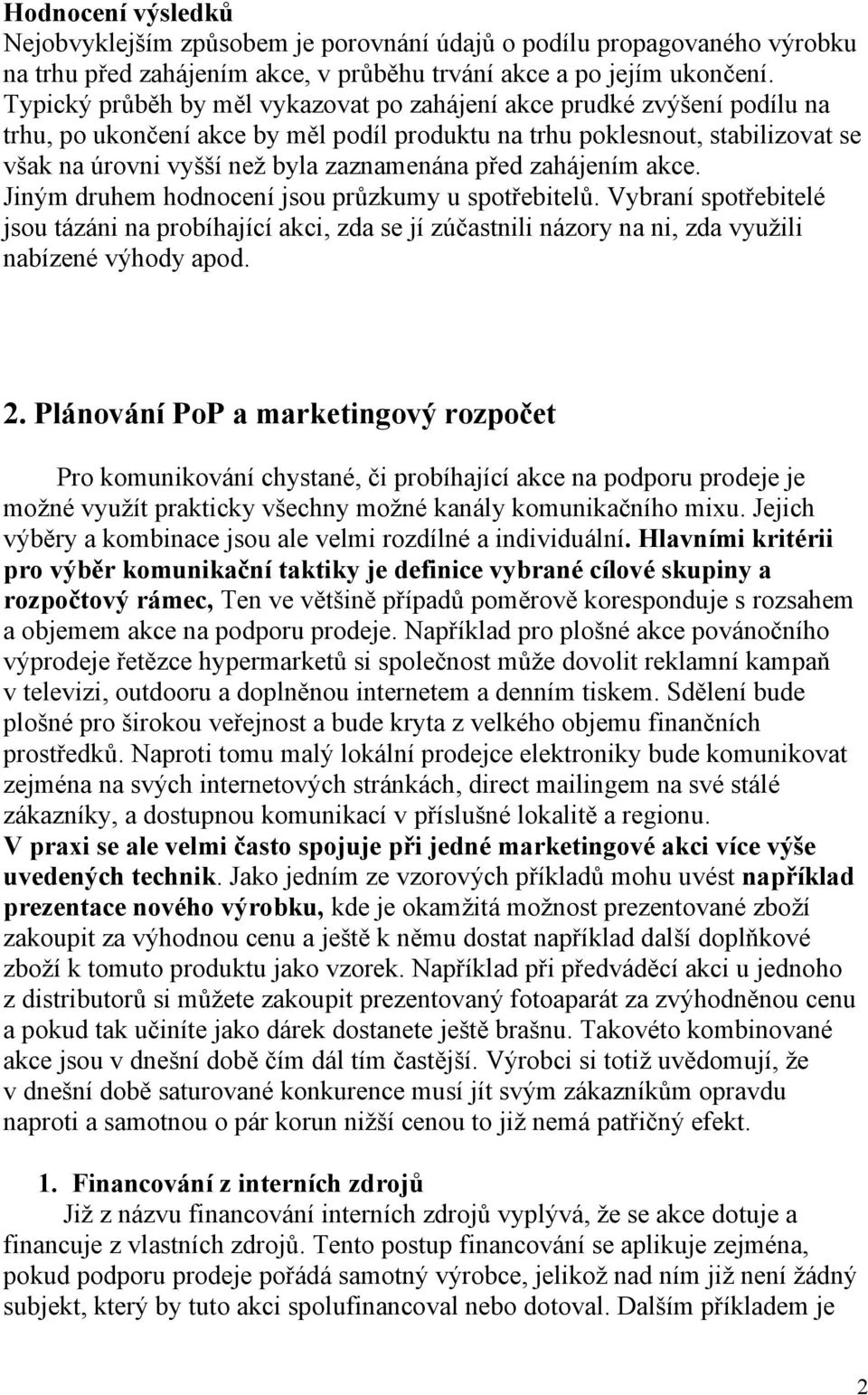 před zahájením akce. Jiným druhem hodnocení jsou průzkumy u spotřebitelů. Vybraní spotřebitelé jsou tázáni na probíhající akci, zda se jí zúčastnili názory na ni, zda využili nabízené výhody apod. 2.