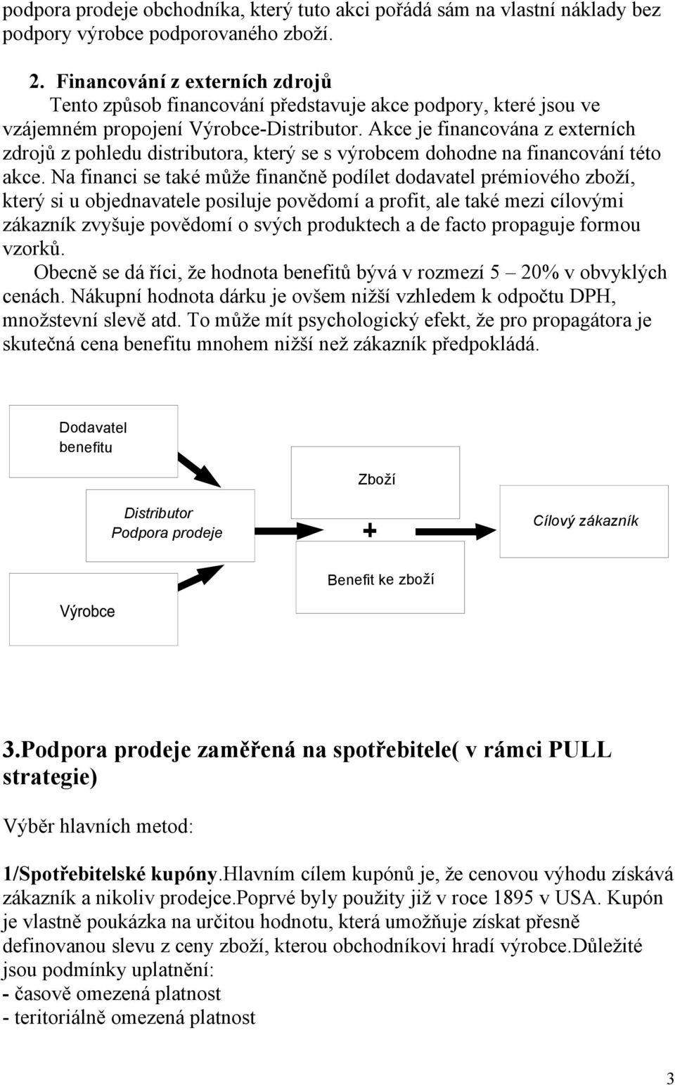 Akce je financována z externích zdrojů z pohledu distributora, který se s výrobcem dohodne na financování této akce.