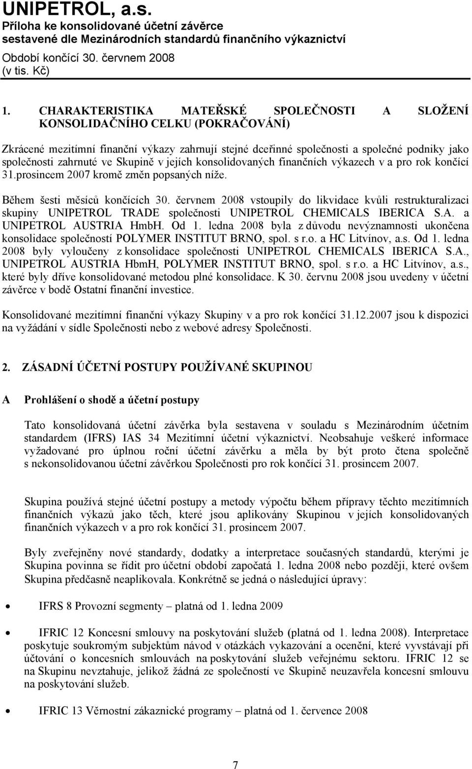 červnem 2008 vstoupily do likvidace kvůli restrukturalizaci skupiny UNIPETROL TRADE společnosti UNIPETROL CHEMICALS IBERICA S.A. a UNIPETROL AUSTRIA HmbH. Od 1.