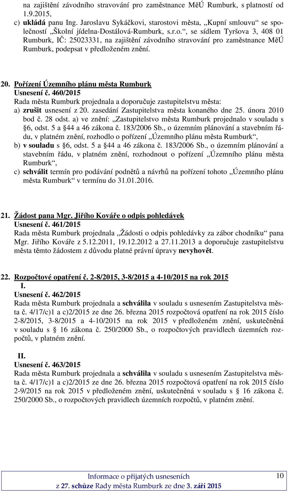 20. Pořízení Územního plánu města Rumburk Usnesení č. 460/2015 Rada města Rumburk projednala a doporučuje zastupitelstvu města: a) zrušit usnesení z 20. zasedání Zastupitelstva města konaného dne 25.