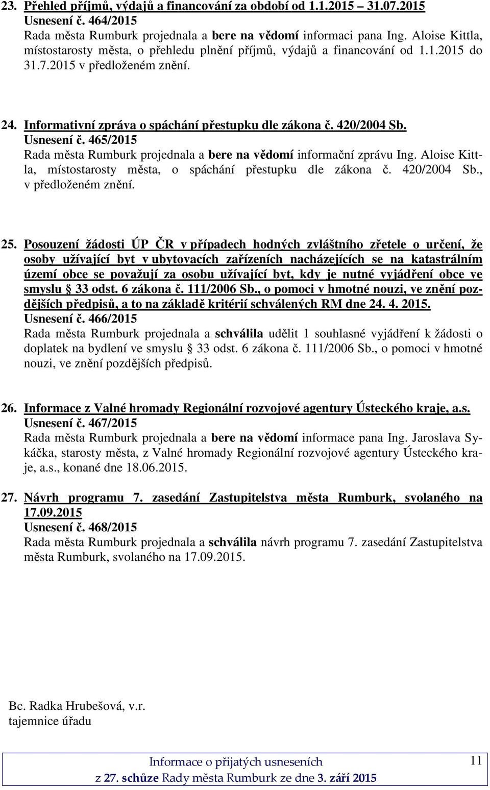 Usnesení č. 465/2015 Rada města Rumburk projednala a bere na vědomí informační zprávu Ing. Aloise Kittla, místostarosty města, o spáchání přestupku dle zákona č. 420/2004 Sb., v předloženém znění. 25.