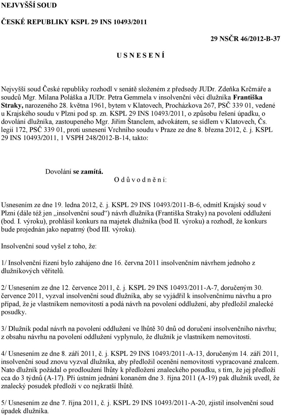 zn. KSPL 29 INS 10493/2011, o způsobu řešení úpadku, o dovolání dlužníka, zastoupeného Mgr. Jiřím Štanclem, advokátem, se sídlem v Klatovech, Čs.