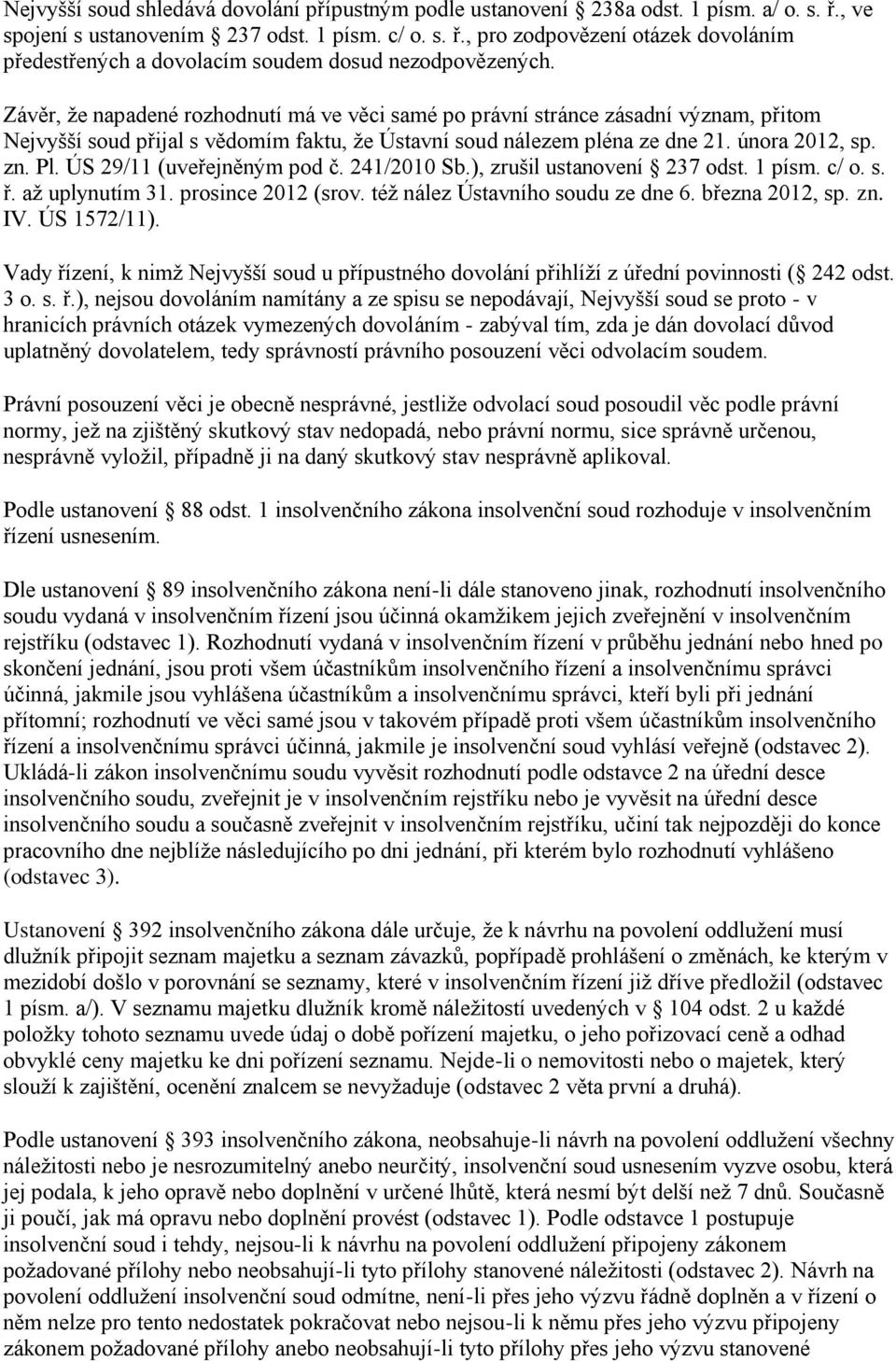 ÚS 29/11 (uveřejněným pod č. 241/2010 Sb.), zrušil ustanovení 237 odst. 1 písm. c/ o. s. ř. až uplynutím 31. prosince 2012 (srov. též nález Ústavního soudu ze dne 6. března 2012, sp. zn. IV.