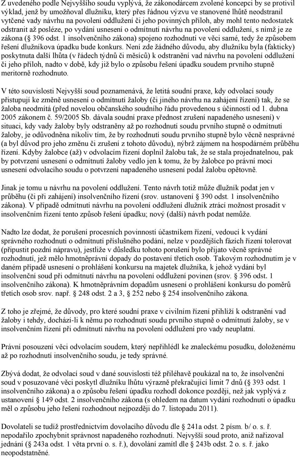 1 insolvenčního zákona) spojeno rozhodnutí ve věci samé, tedy že způsobem řešení dlužníkova úpadku bude konkurs.