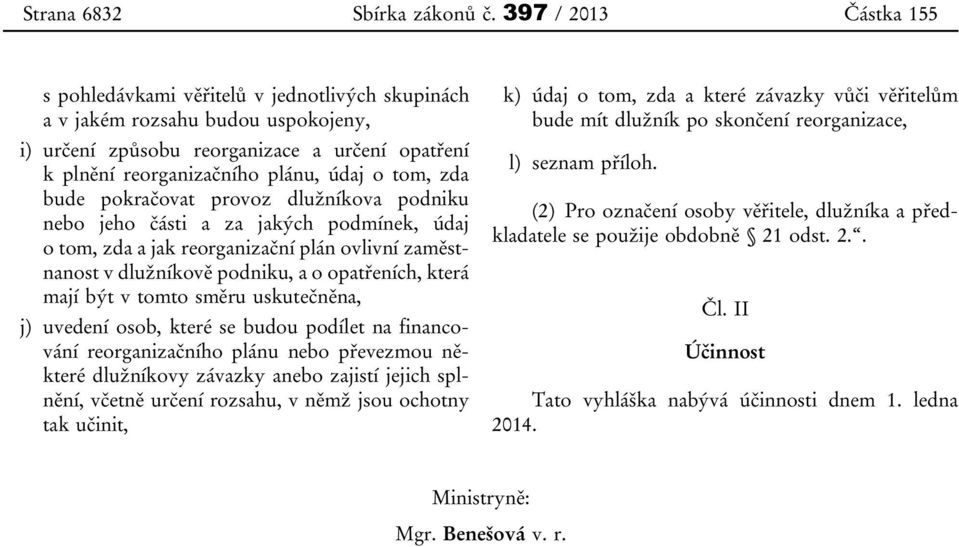 zda bude pokračovat provoz dlužníkova podniku nebo jeho části a za jakých podmínek, údaj o tom, zda a jak reorganizační plán ovlivní zaměstnanost v dlužníkově podniku, a o opatřeních, která mají být