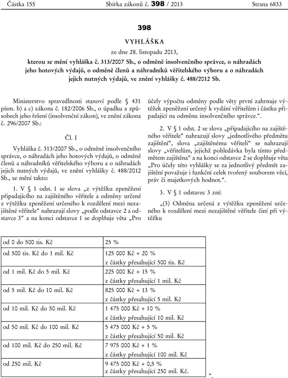 Ministerstvo spravedlnosti stanoví podle 431 písm. b) a c) zákona č. 182/2006 Sb., o úpadku a způsobech jeho řešení (insolvenční zákon), ve znění zákona č. 296/2007 Sb.: Čl. I Vyhláška č. 313/2007 Sb.