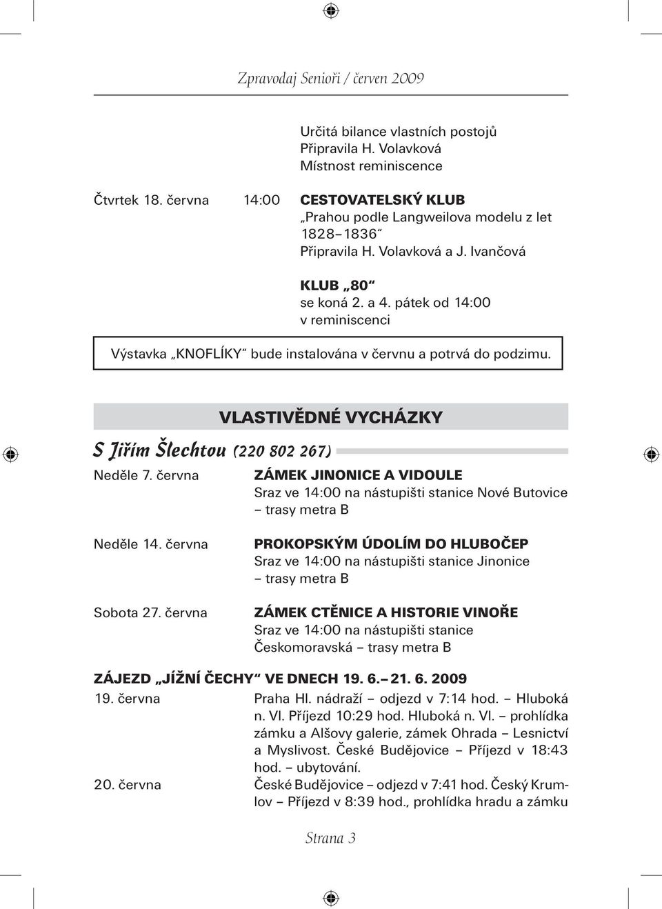 června ZÁMEK JINONICE A VIDOULE Sraz ve 14:00 na nástupišti stanice Nové Butovice trasy metra B Neděle 14. června Sobota 27.