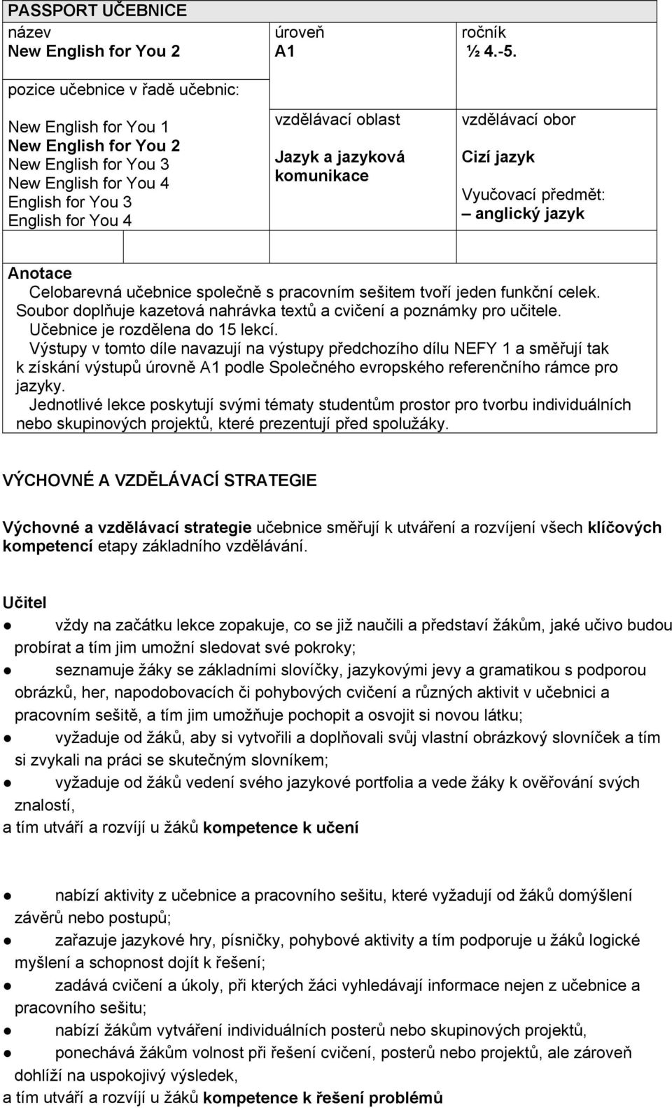 vzdělávací obor Cizí jazyk Vyučovací předmět: anglický jazyk Anotace Celobarevná učebnice společně s pracovním sešitem tvoří jeden funkční celek.