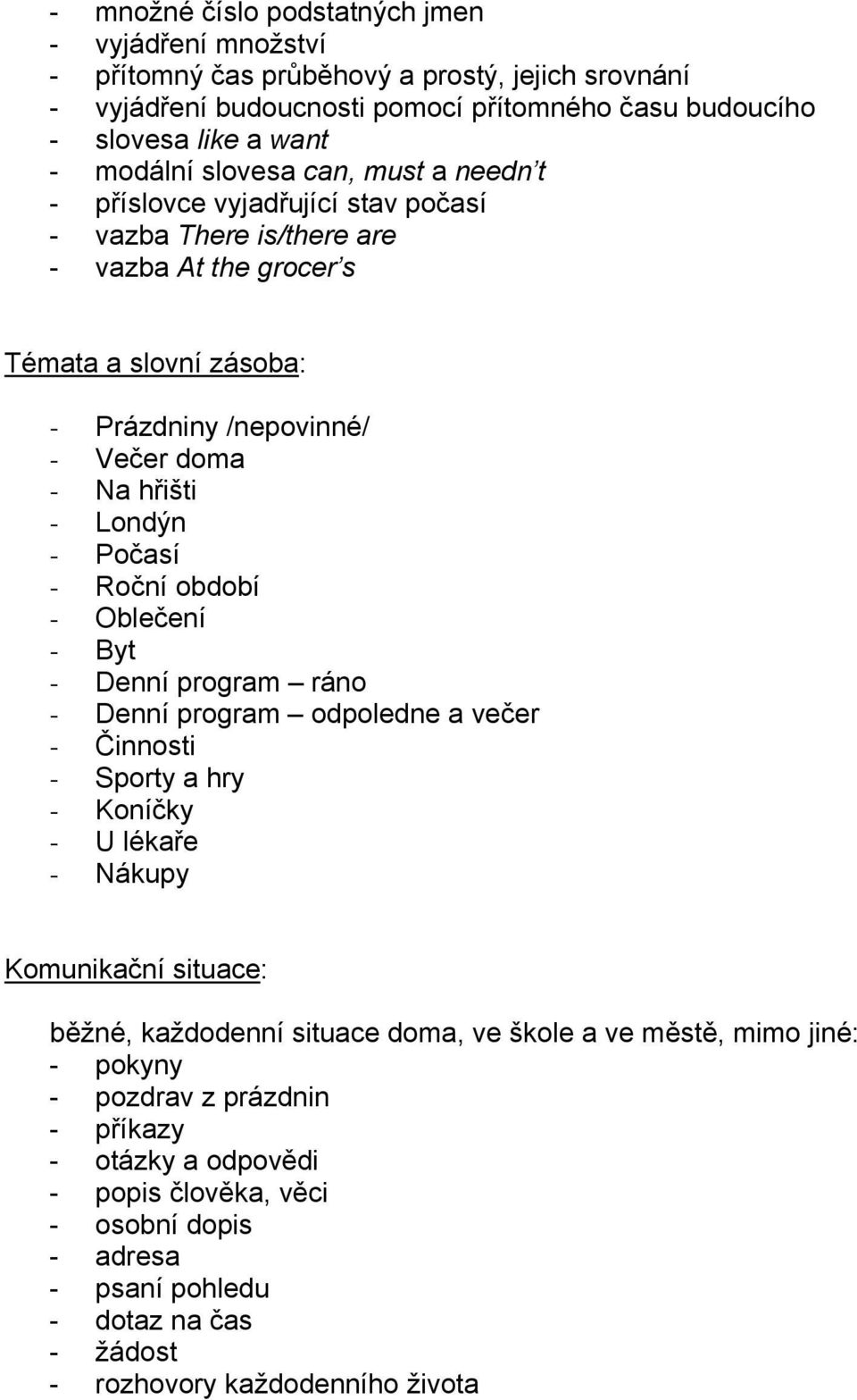 Počasí - Roční období - Oblečení - Byt - Denní program ráno - Denní program odpoledne a večer - Činnosti - Sporty a hry - Koníčky - U lékaře - Nákupy Komunikační situace: běžné, každodenní situace