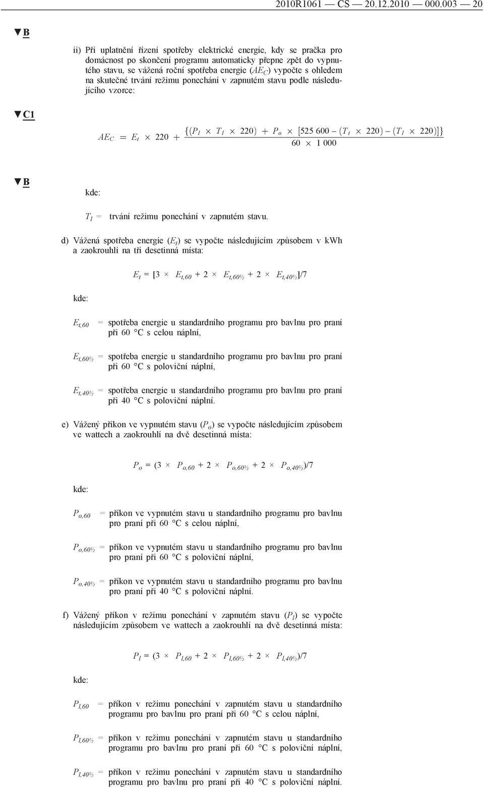 vypočte s ohledem na skutečné trvání režimu ponechání v zapnutém stavu podle následujícího vzorce: C1 AE C ¼ E t Ü 220 þ fðp l Ü T l Ü 220Þ þ P o Ü ½525 600 ðt t Ü 220Þ ðt l Ü 220Þâg 60 Ü 1 000 T l =