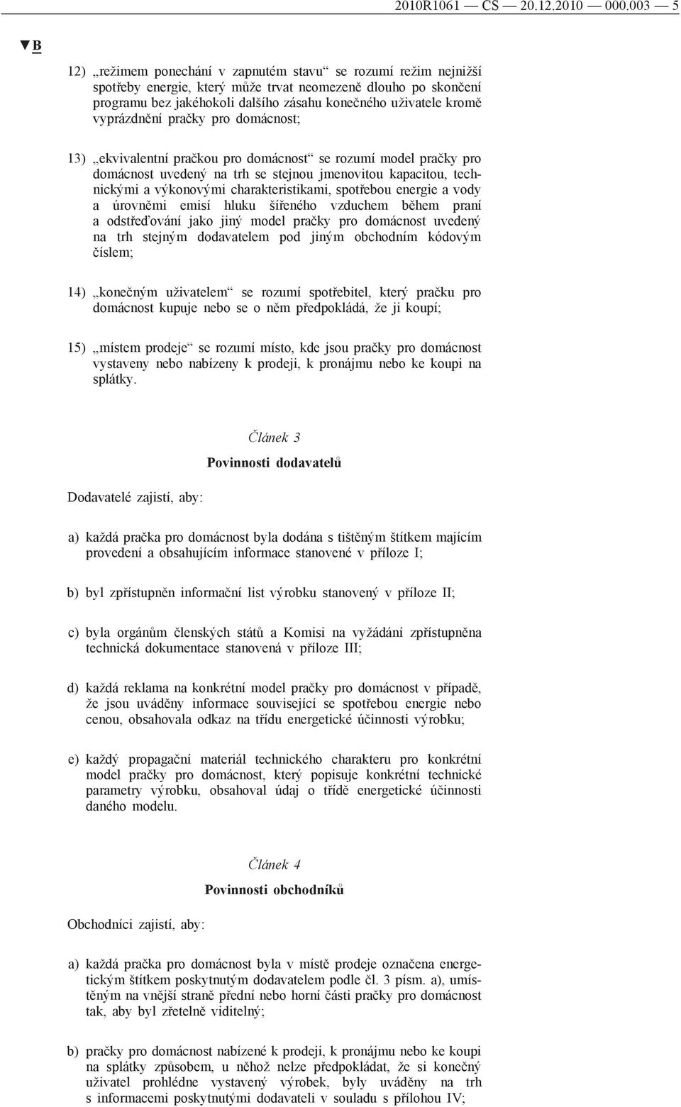 vyprázdnění pračky pro domácnost; 13) ekvivalentní pračkou pro domácnost se rozumí model pračky pro domácnost uvedený na trh se stejnou jmenovitou kapacitou, technickými a výkonovými