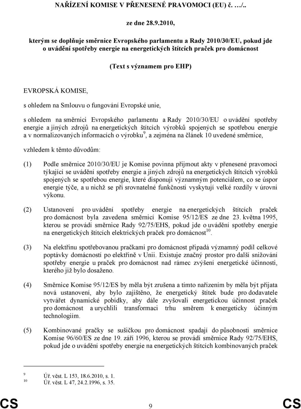 KOMISE, s ohledem na Smlouvu o fungování Evropské unie, s ohledem na směrnici Evropského parlamentu a Rady 2010/30/EU o uvádění spotřeby energie a jiných zdrojů na energetických štítcích výrobků