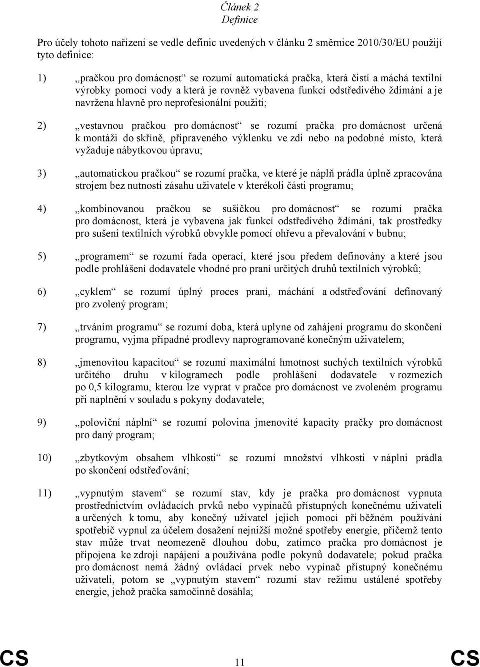 určená k montáži do skříně, připraveného výklenku ve zdi nebo na podobné místo, která vyžaduje nábytkovou úpravu; 3) automatickou pračkou se rozumí pračka, ve které je náplň prádla úplně zpracována