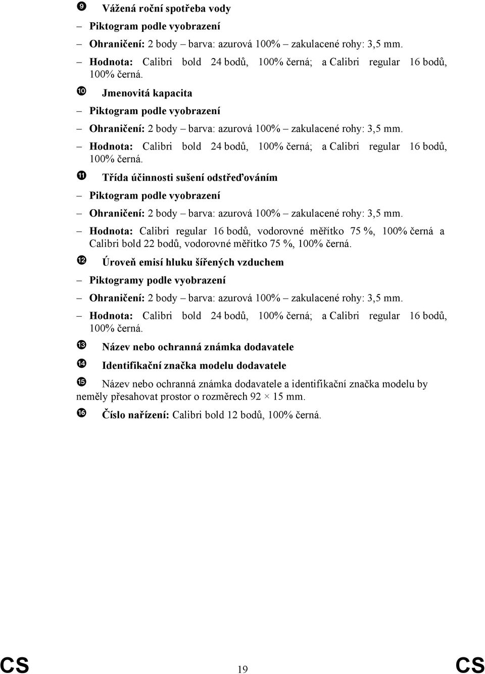 Třída účinnosti sušení odstřeďováním Piktogram podle vyobrazení Ohraničení: 2 body barva: azurová 100% zakulacené rohy: 3,5 mm.