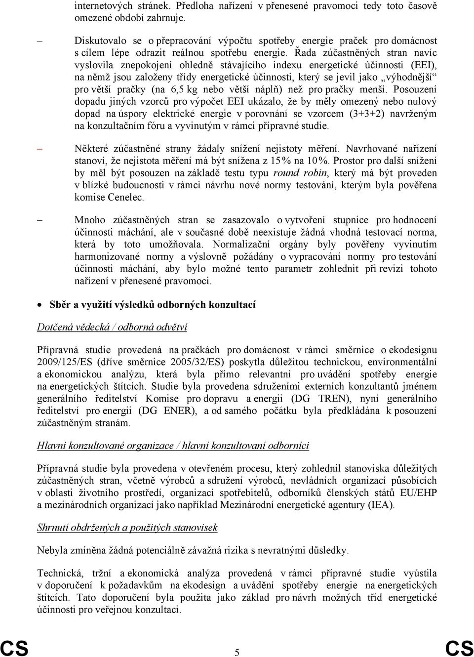 Řada zúčastněných stran navíc vyslovila znepokojení ohledně stávajícího indexu energetické účinnosti (EEI), na němž jsou založeny třídy energetické účinnosti, který se jevil jako výhodnější pro větší