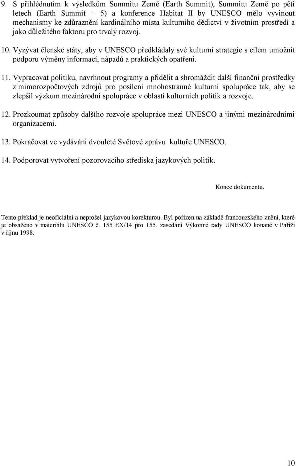 Vyzývat členské státy, aby v UNESCO předkládaly své kulturní strategie s cílem umožnit podporu výměny informací, nápadů a praktických opatření. 11.