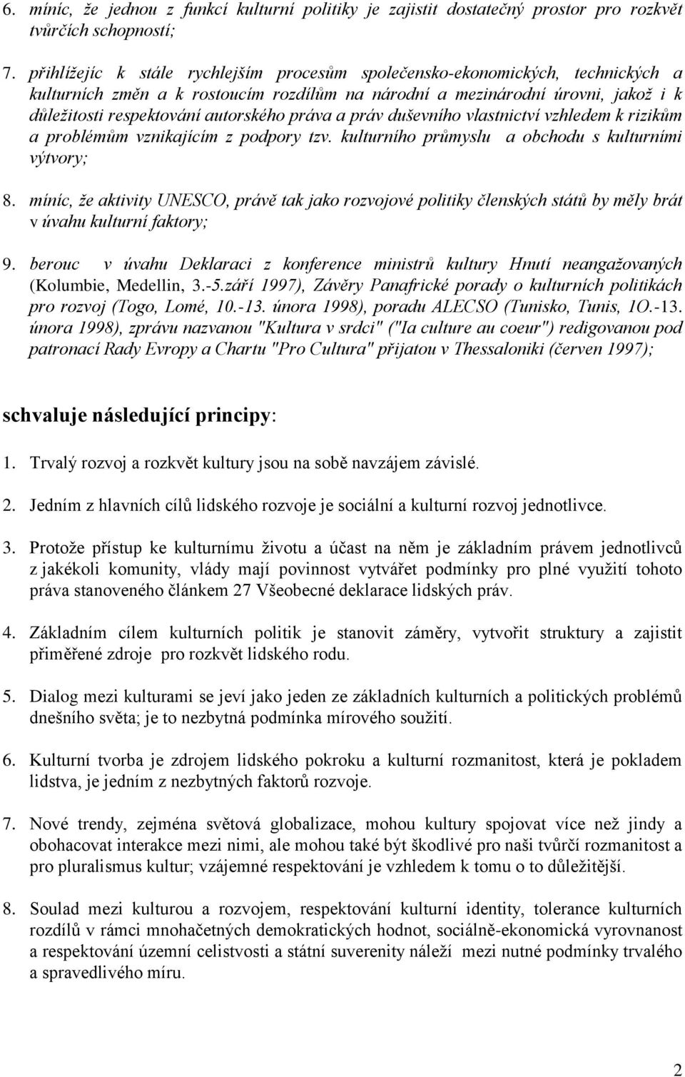 práva a práv duševního vlastnictví vzhledem k rizikům a problémům vznikajícím z podpory tzv. kulturního průmyslu a obchodu s kulturními výtvory; 8.