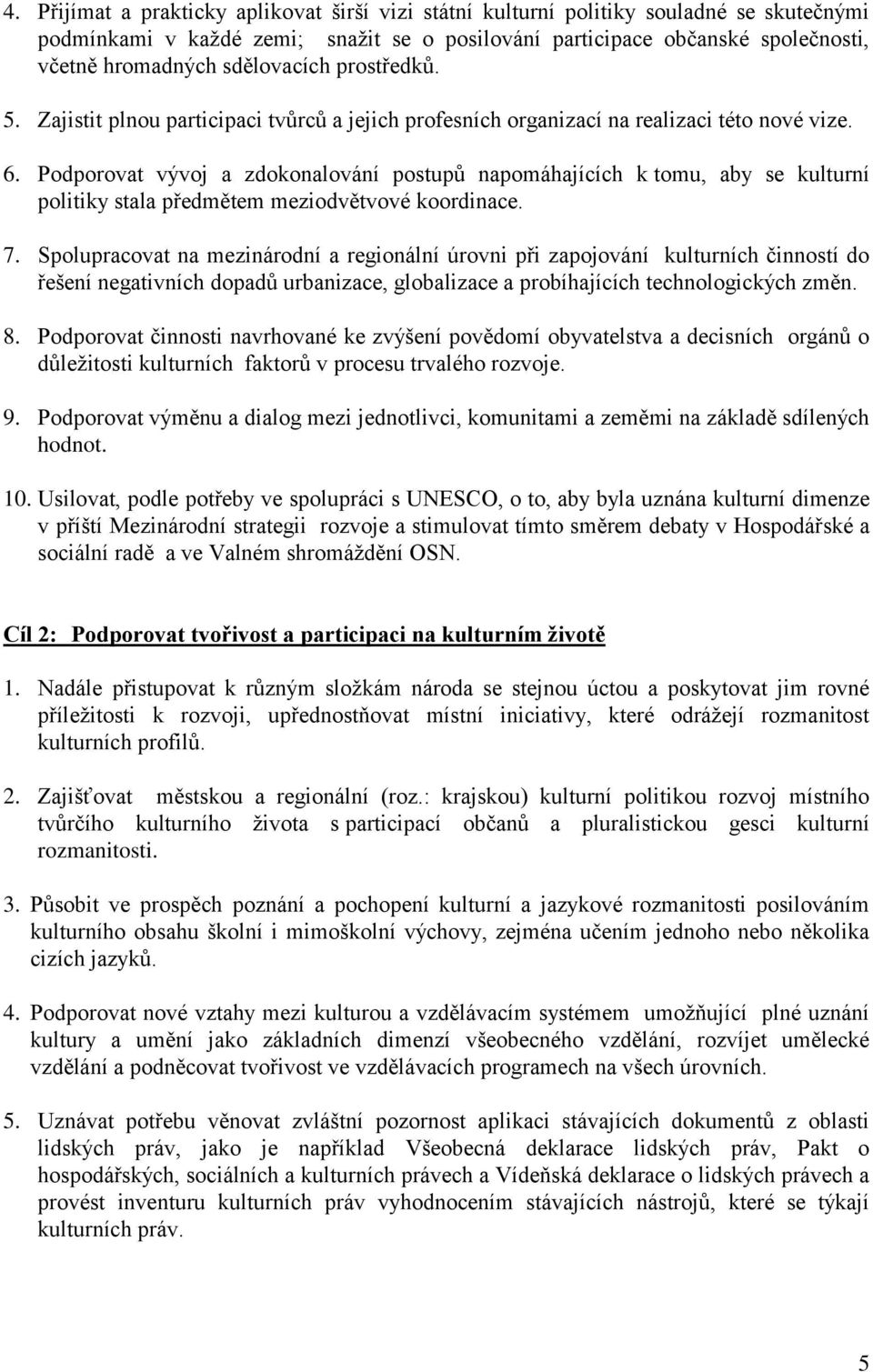 Podporovat vývoj a zdokonalování postupů napomáhajících k tomu, aby se kulturní politiky stala předmětem meziodvětvové koordinace. 7.