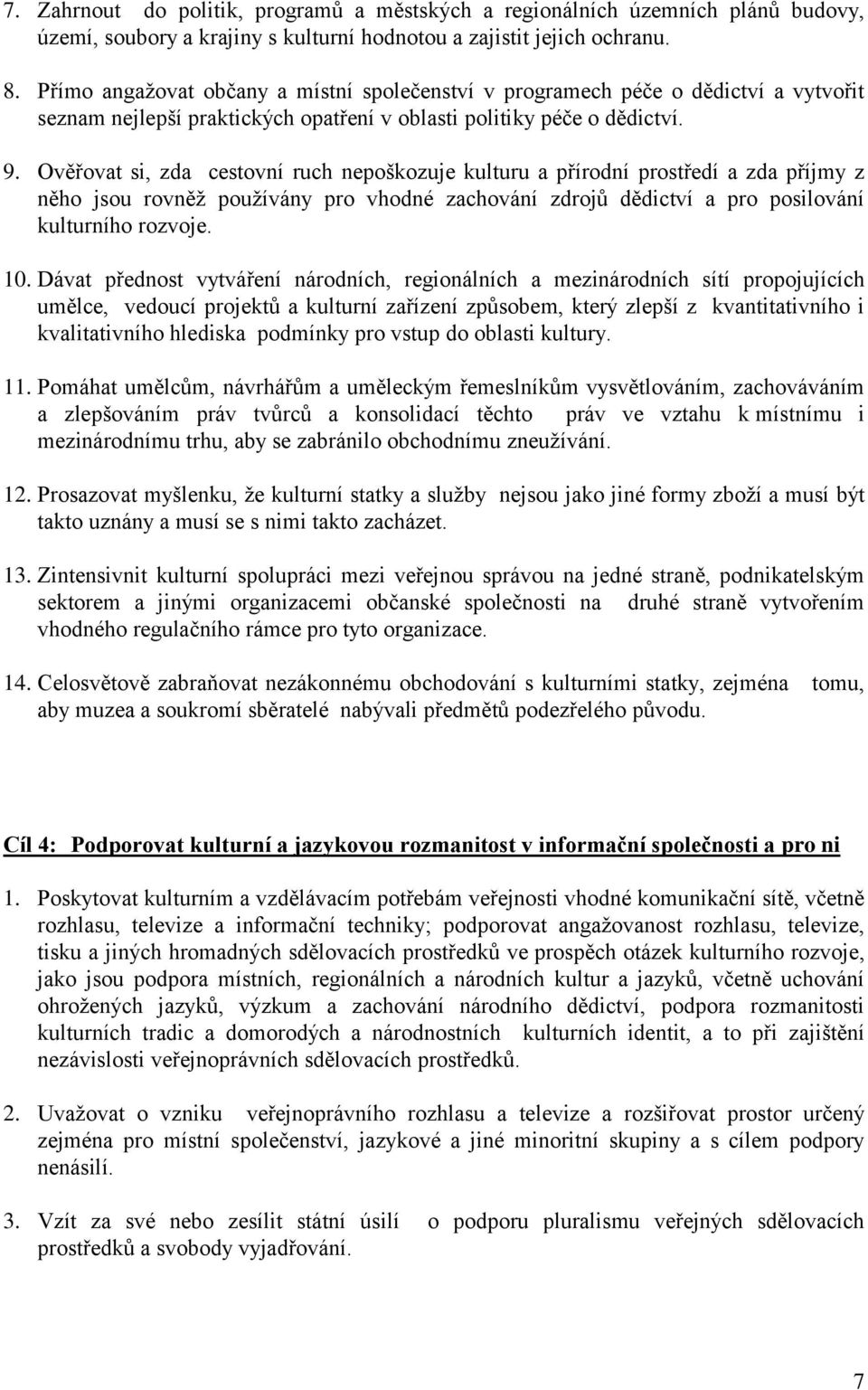 Ověřovat si, zda cestovní ruch nepoškozuje kulturu a přírodní prostředí a zda příjmy z něho jsou rovněž používány pro vhodné zachování zdrojů dědictví a pro posilování kulturního rozvoje. 10.