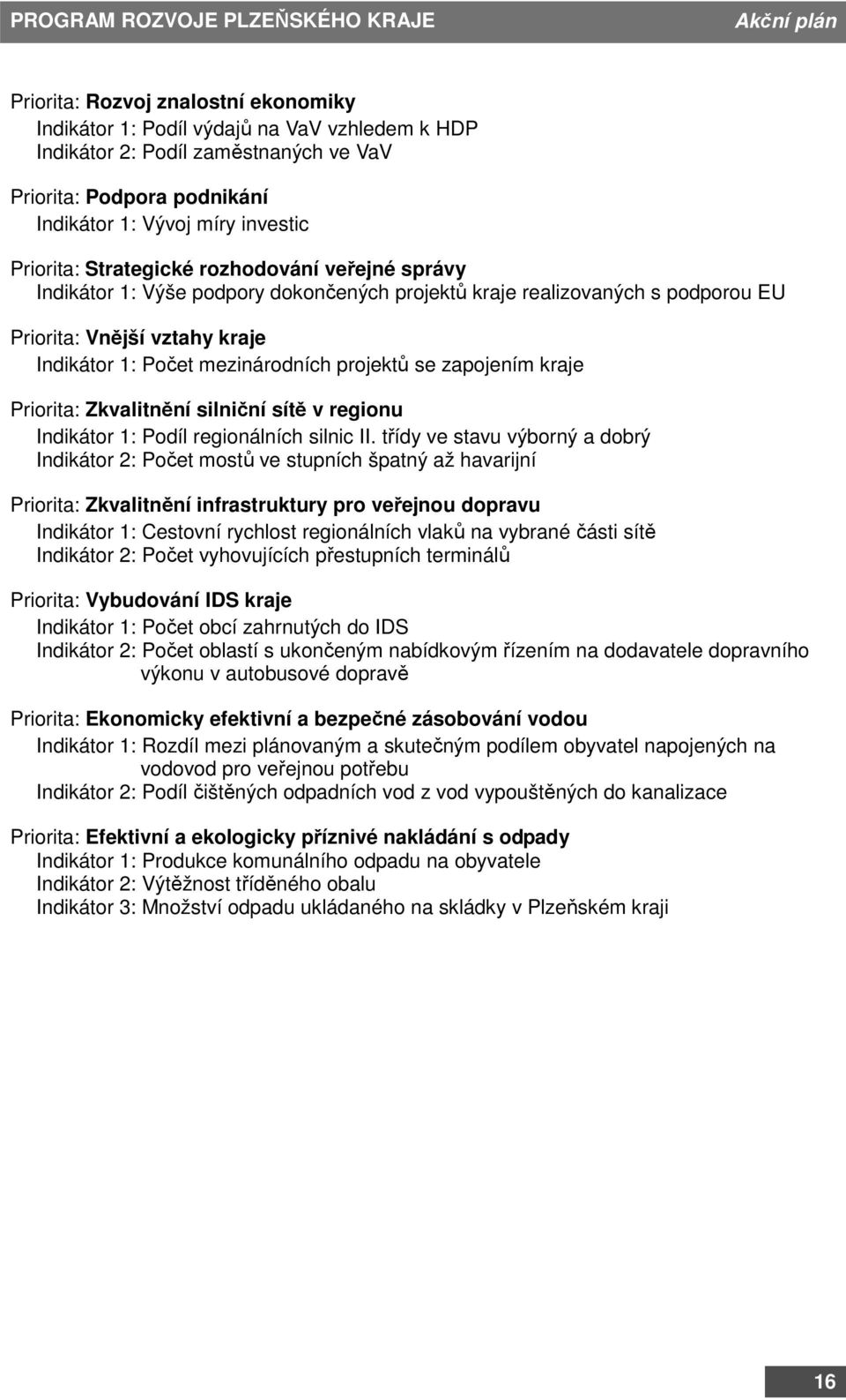 zapojením kraje Priorita: Zkvalitnění silniční sítě v regionu Indikátor 1: Podíl regionálních silnic II.