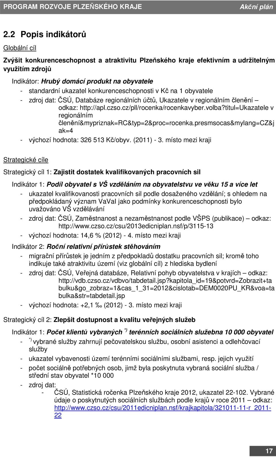 titul=ukazatele v regionálním členění&mypriznak=rc&typ=2&proc=rocenka.presmsocas&mylang=cz&j ak=4 - výchozí hodnota: 326 513 Kč/obyv. (2011) - 3.