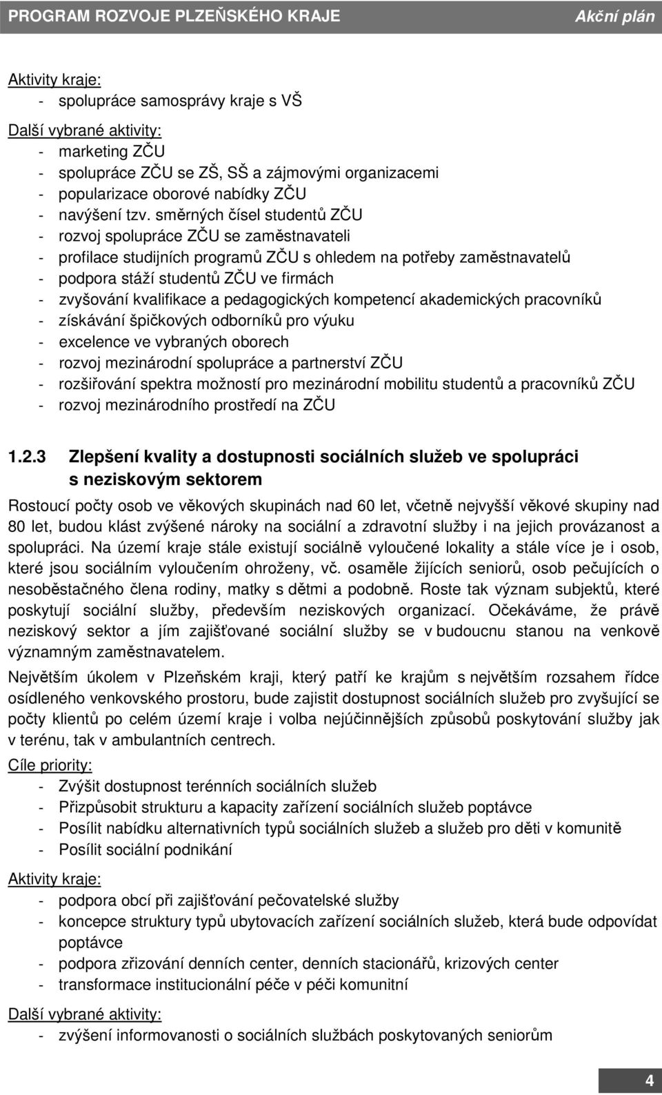 kvalifikace a pedagogických kompetencí akademických pracovníků - získávání špičkových odborníků pro výuku - excelence ve vybraných oborech - rozvoj mezinárodní spolupráce a partnerství ZČU -