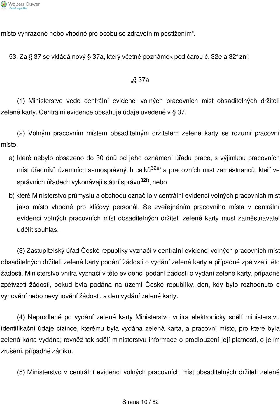 (2) Volným pracovním místem obsaditelným držitelem zelené karty se rozumí pracovní místo, a) které nebylo obsazeno do 30 dnů od jeho oznámení úřadu práce, s výjimkou pracovních míst úředníků územních