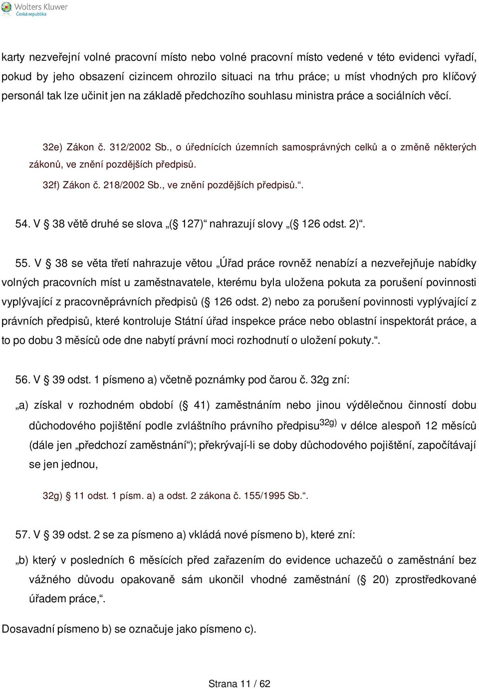 , o úřednících územních samosprávných celků a o změně některých zákonů, ve znění pozdějších předpisů. 32f) Zákon č. 218/2002 Sb., ve znění pozdějších předpisů.. 54.