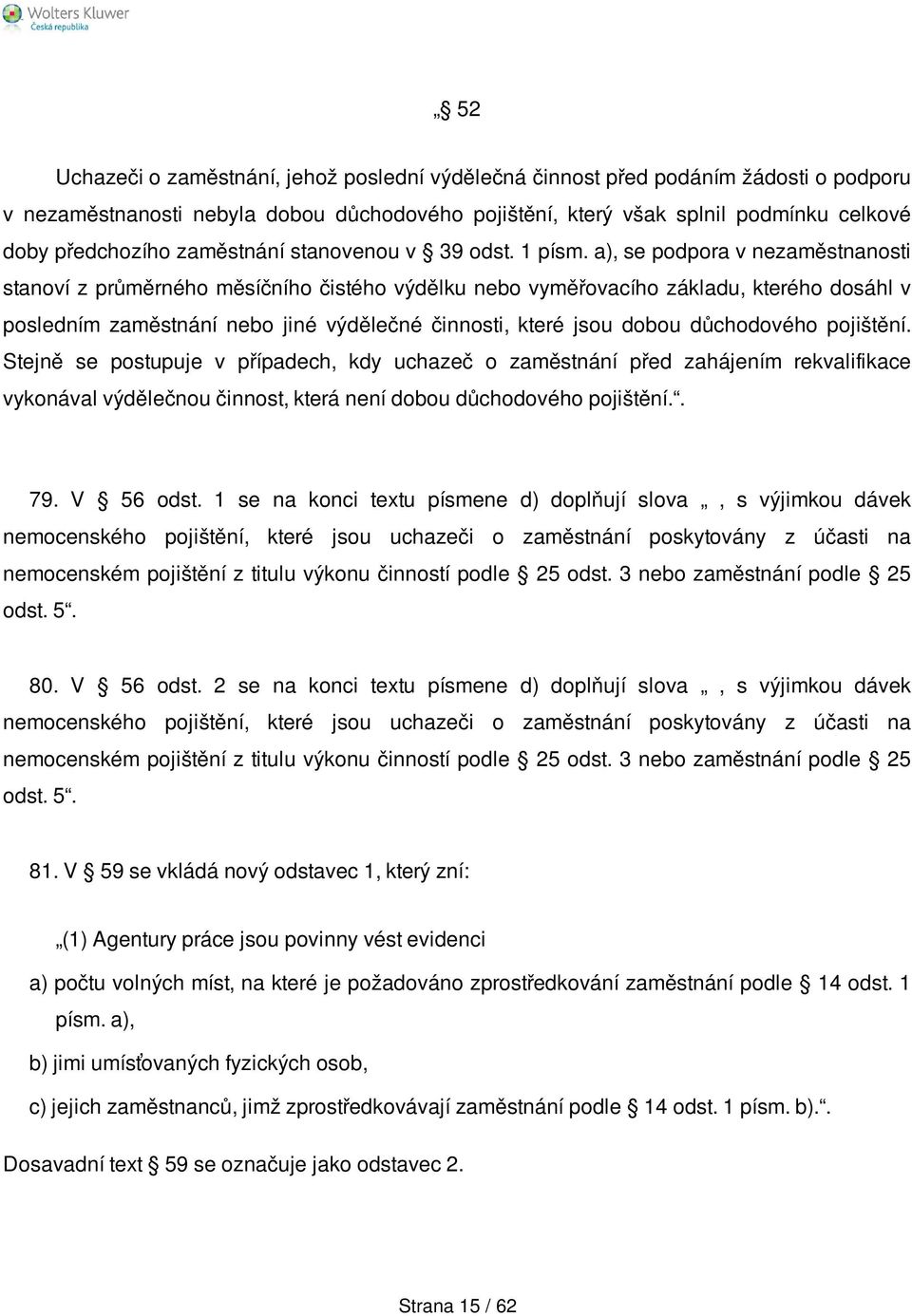 a), se podpora v nezaměstnanosti stanoví z průměrného měsíčního čistého výdělku nebo vyměřovacího základu, kterého dosáhl v posledním zaměstnání nebo jiné výdělečné činnosti, které jsou dobou