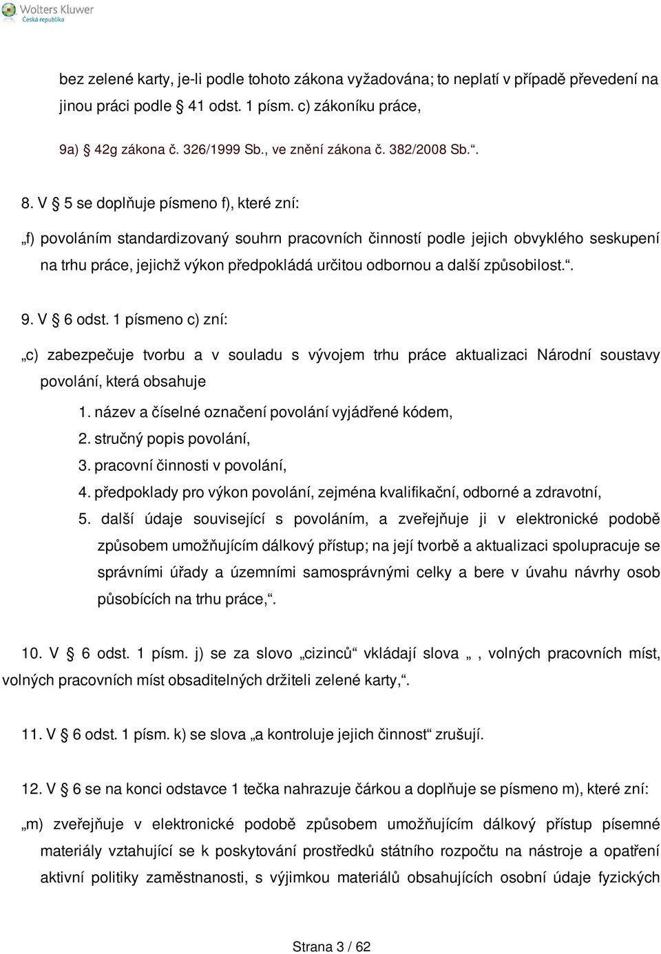 V 5 se doplňuje písmeno f), které zní: f) povoláním standardizovaný souhrn pracovních činností podle jejich obvyklého seskupení na trhu práce, jejichž výkon předpokládá určitou odbornou a další