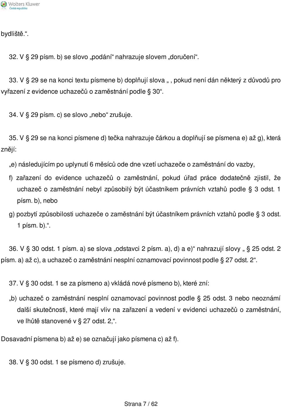 V 29 se na konci písmene d) tečka nahrazuje čárkou a doplňují se písmena e) až g), která znějí: e) následujícím po uplynutí 6 měsíců ode dne vzetí uchazeče o zaměstnání do vazby, f) zařazení do