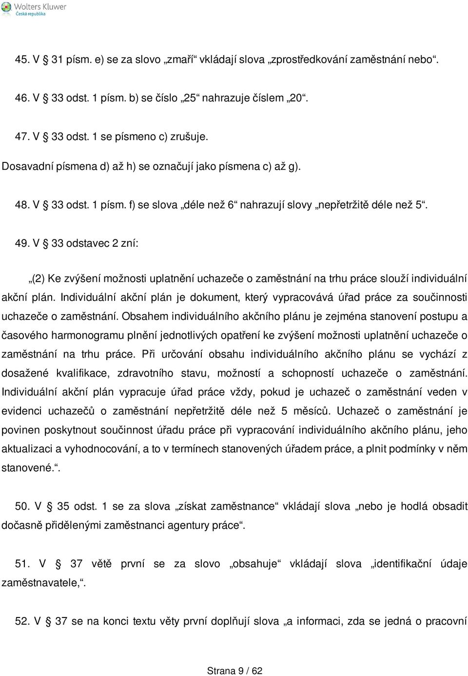 V 33 odstavec 2 zní: (2) Ke zvýšení možnosti uplatnění uchazeče o zaměstnání na trhu práce slouží individuální akční plán.