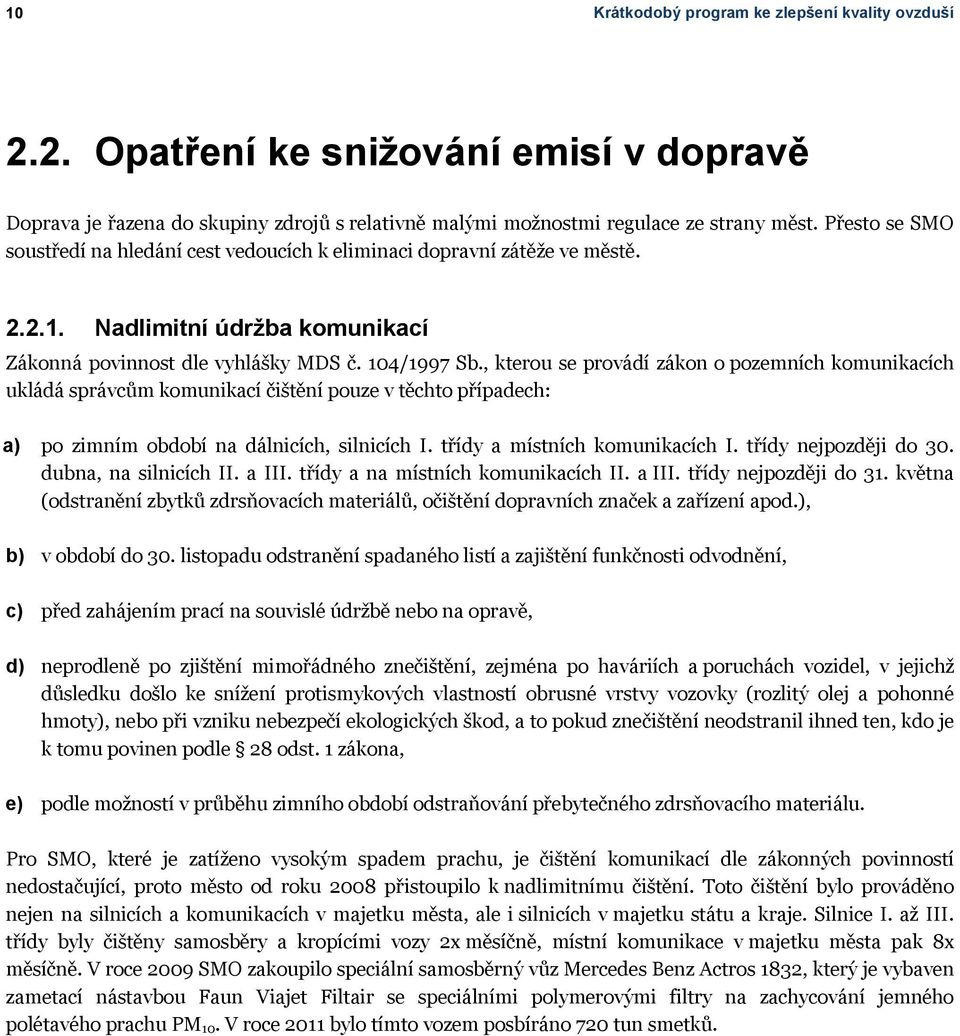 , kterou se provádí zákon o pozemních komunikacích ukládá správcům komunikací čištění pouze v těchto případech: a) po zimním období na dálnicích, silnicích I. třídy a místních komunikacích I.