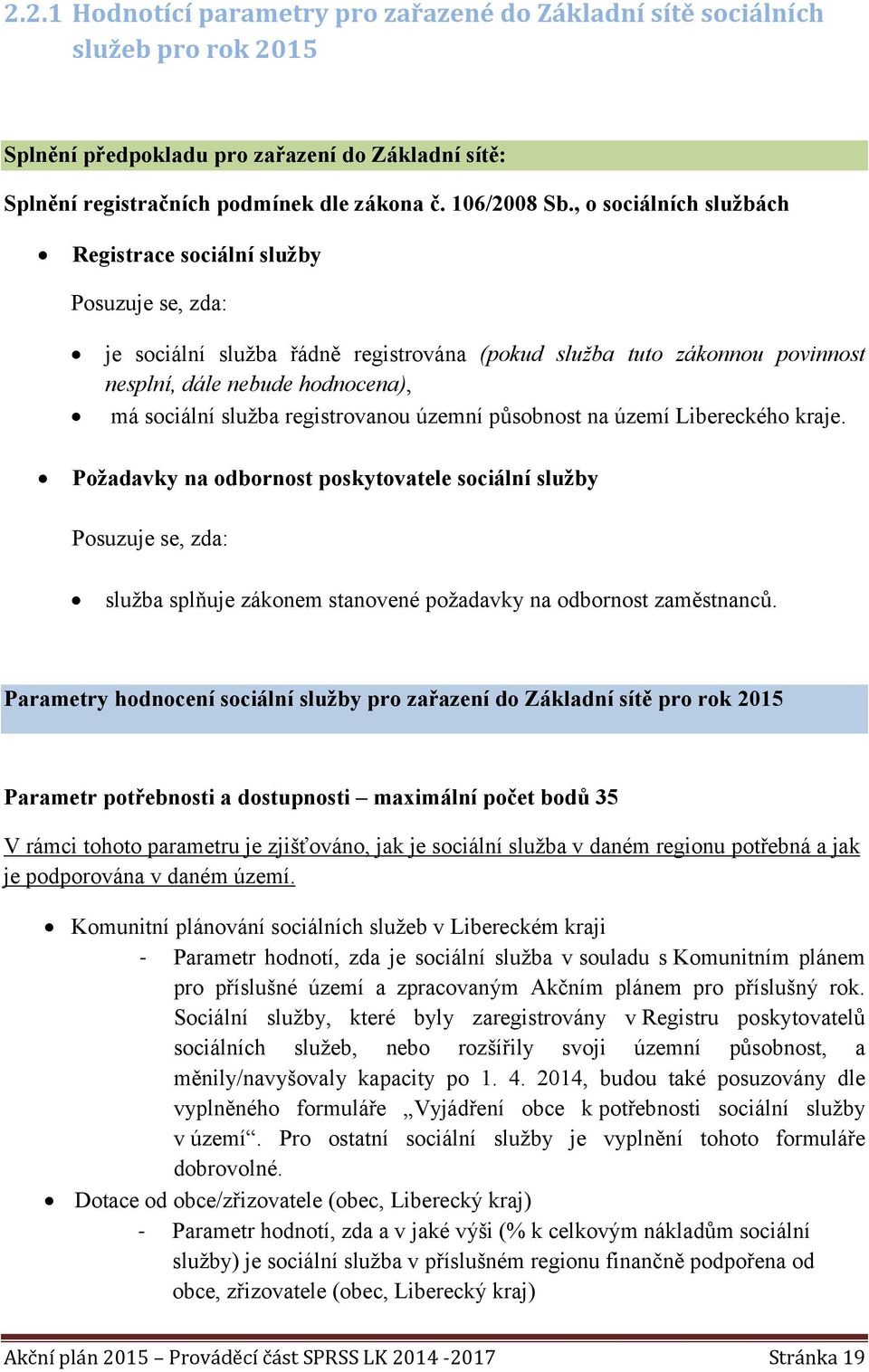 registrovanou územní působnost na území Libereckého kraje. Požadavky na odbornost poskytovatele sociální služby Posuzuje se, zda: služba splňuje zákonem stanovené požadavky na odbornost zaměstnanců.