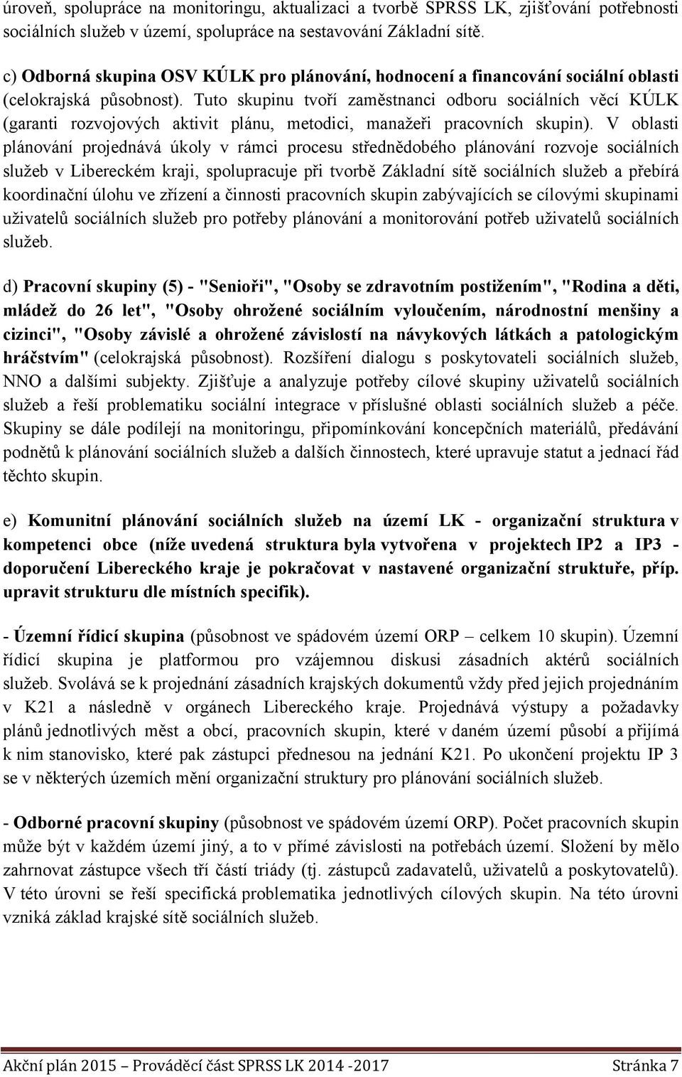 Tuto skupinu tvoří zaměstnanci odboru sociálních věcí KÚLK (garanti rozvojových aktivit plánu, metodici, manažeři pracovních skupin).