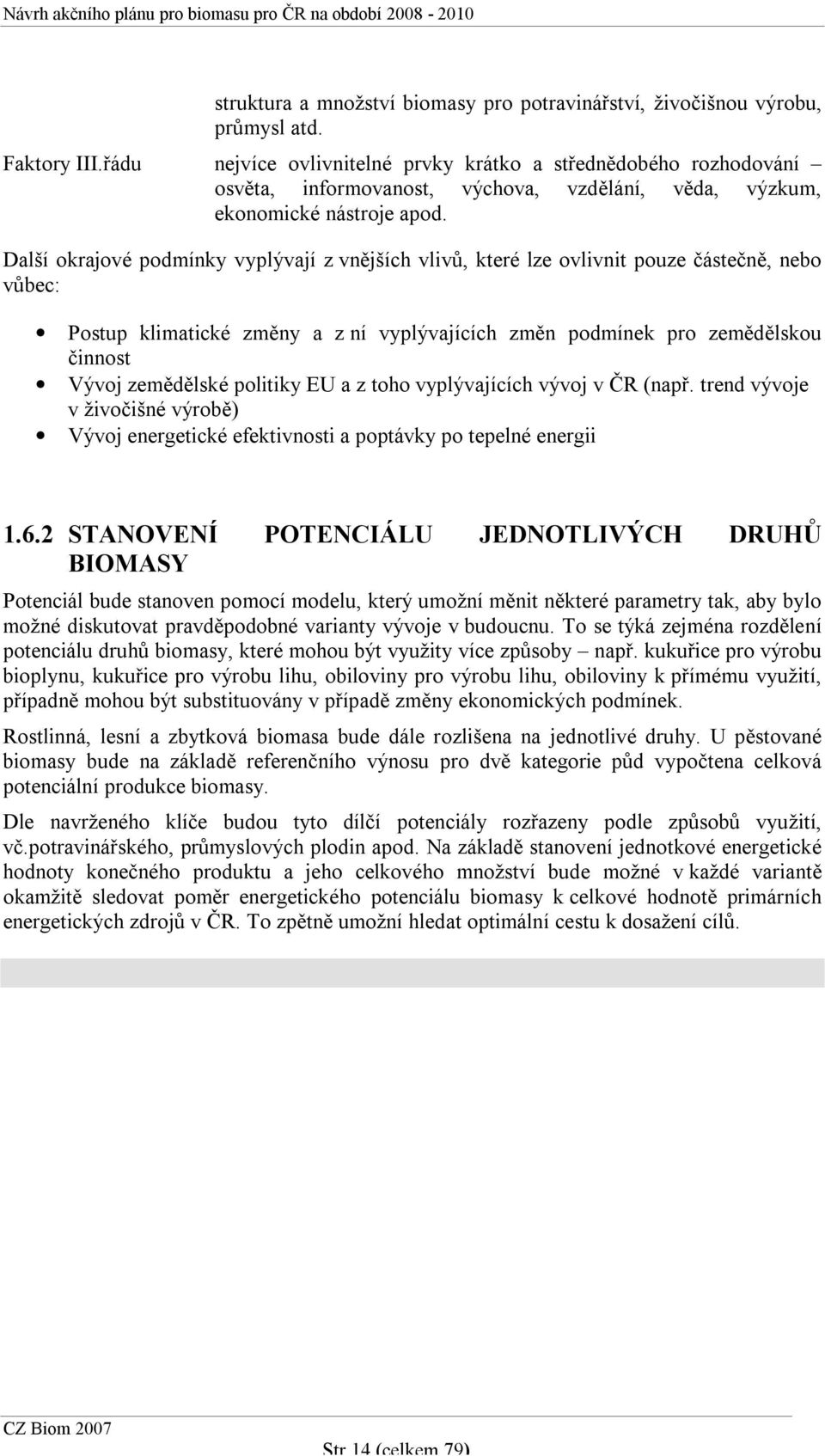 Další okrajové podmínky vyplývají z vnějších vlivů, které lze ovlivnit pouze částečně, nebo vůbec: Postup klimatické změny a z ní vyplývajících změn podmínek pro zemědělskou činnost Vývoj zemědělské