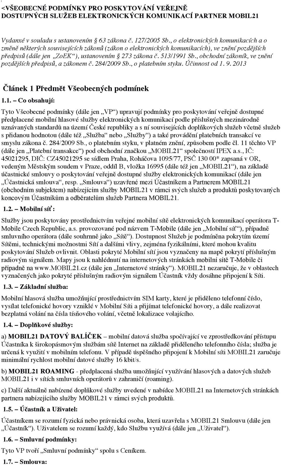 , obchodní zákoník, ve znění pozdějších předpisů, a zákonem č. 284/2009 Sb., o platebním styku. Účinnost od 1. 9. 2013!! Článek 1 Předmět Všeobecných podmínek! 1.1. Co obsahují:!