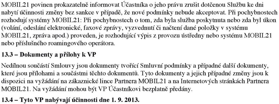 systému MOBIL21, zpráva apod.) proveden, je rozhodující výpis z provozu ústředny nebo systému MOBIL21 nebo příslušného roamingového operátora.! 13.3 Dokumenty a přílohy k VP!