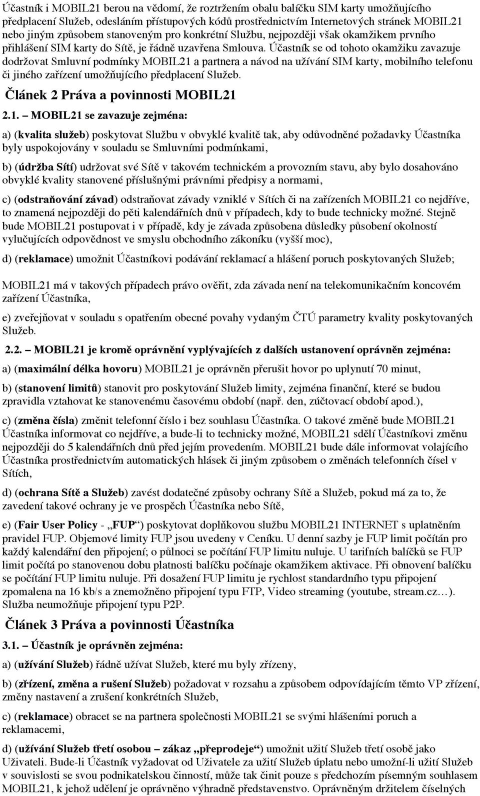 Účastník se od tohoto okamžiku zavazuje dodržovat Smluvní podmínky MOBIL21 a partnera a návod na užívání SIM karty, mobilního telefonu či jiného zařízení umožňujícího předplacení Služeb.