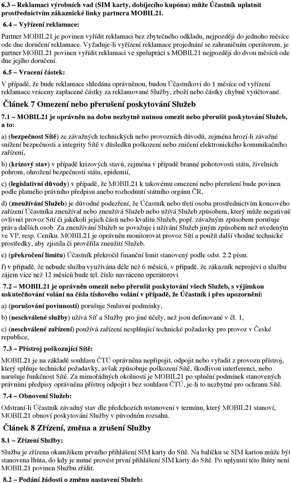 Vyžaduje-li vyřízení reklamace projednání se zahraničním operátorem, je partner MOBIL21 povinen vyřídit reklamaci ve spolupráci s MOBIL21 nejpozději do dvou měsíců ode dne jejího doručení.! 6.