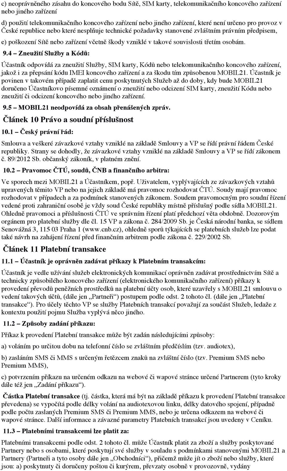 e) poškození Sítě nebo zařízení včetně škody vzniklé v takové souvislosti třetím osobám.! 9.4 Zneužití Služby a Kódů:!