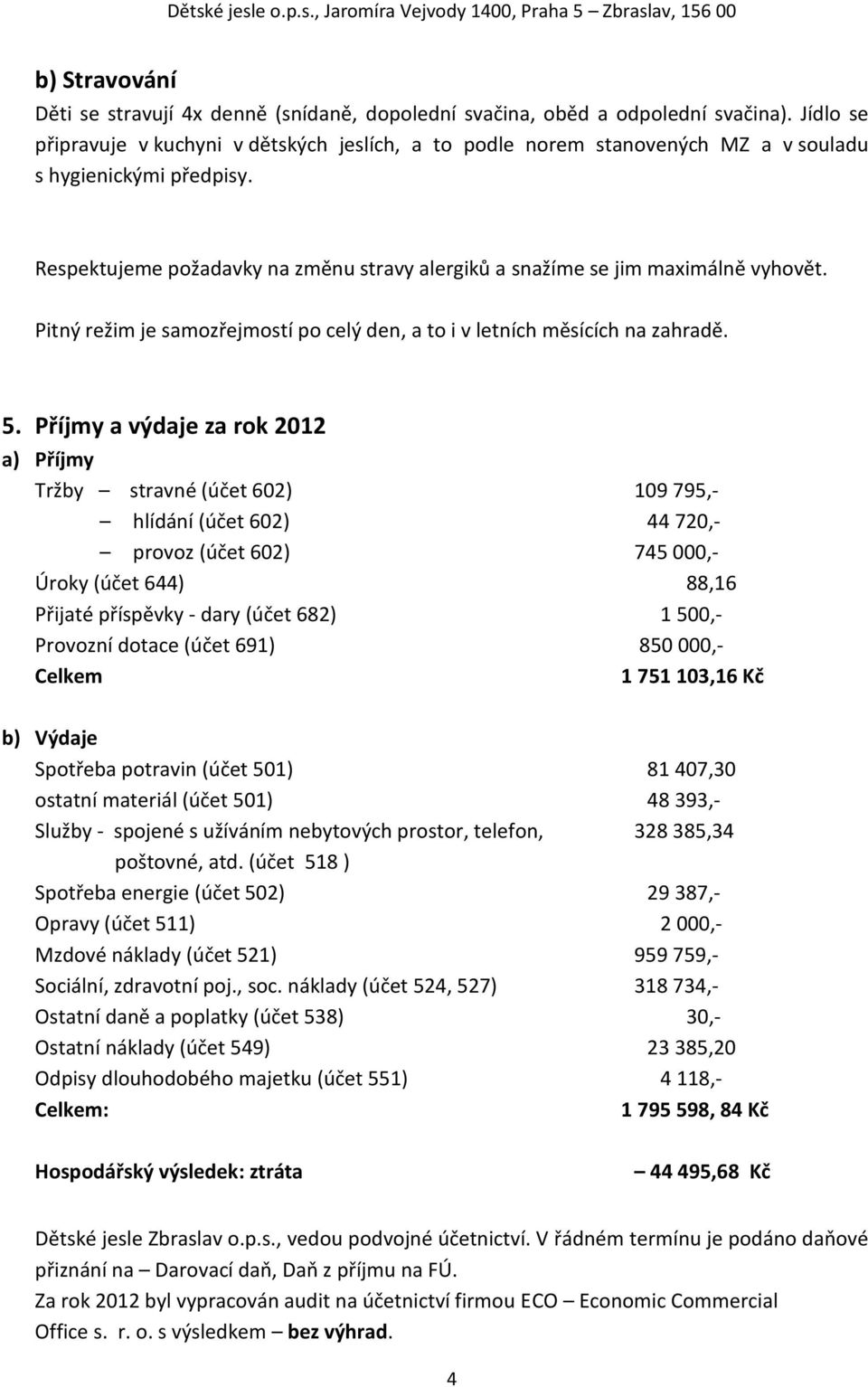 Respektujeme požadavky na změnu stravy alergiků a snažíme se jim maximálně vyhovět. Pitný režim je samozřejmostí po celý den, a to i v letních měsících na zahradě. 5.